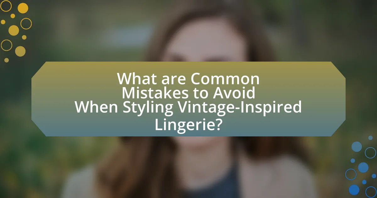 What are Common Mistakes to Avoid When Styling Vintage-Inspired Lingerie?