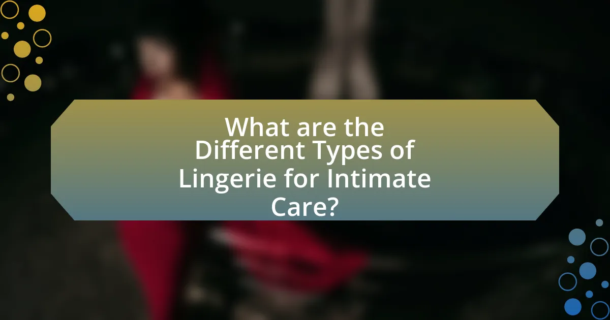 What are the Different Types of Lingerie for Intimate Care?