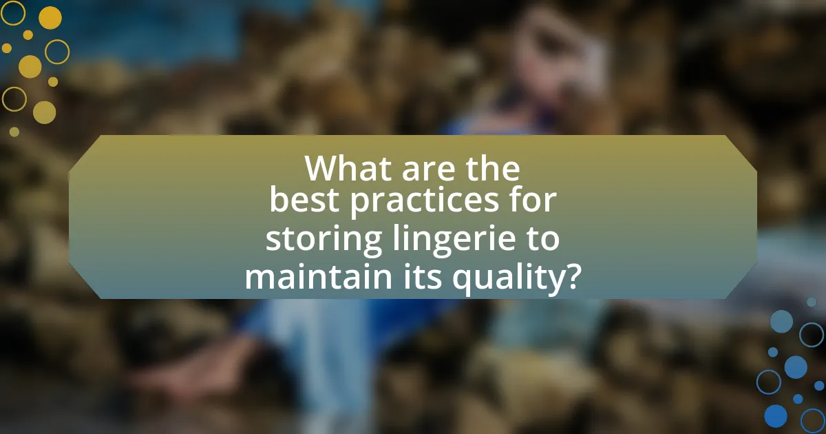 What are the best practices for storing lingerie to maintain its quality?